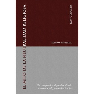 El Mito de la Neutralidad Religiosa - by  Roy a Clouser (Paperback) - 1 of 1
