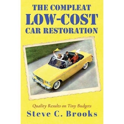 The Compleat Low-Cost Car Restoration - by  Steve C Brooks (Paperback)