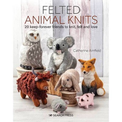  Felted Animal Knits - by  Catherine Arnfield (Paperback) 