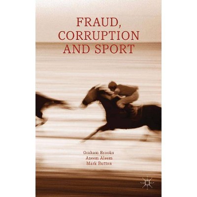 Fraud, Corruption and Sport - by  G Brooks & A Aleem & M Button (Hardcover)