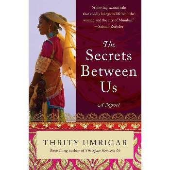 The Secrets Between Us - by  Thrity Umrigar (Paperback)