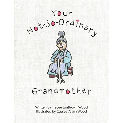 Your Not-So-Ordinary Grandmother - by  Tracee Lynbrown Wood (Paperback)