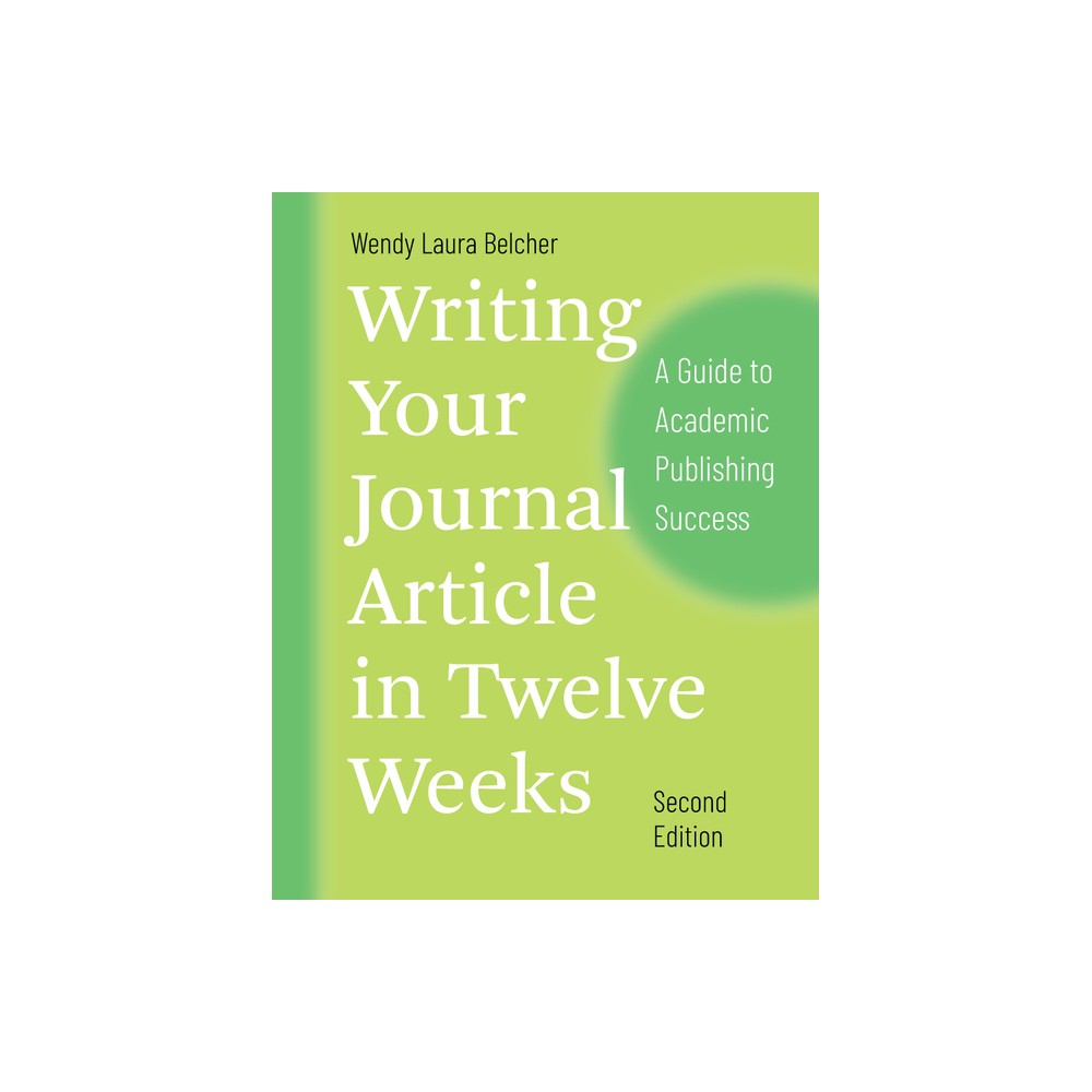 Writing Your Journal Article in Twelve Weeks, Second Edition - (Chicago Guides to Writing, Editing, and Publishing) 2nd Edition (Paperback)