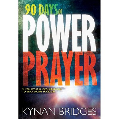 90 Days of Power Prayer - by  Kynan Bridges (Hardcover)