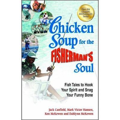 Chicken Soup for the Fisherman's Soul - by  Jack Canfield & Mark Victor Hansen & Ken McKowen (Paperback)