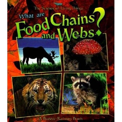 What Are Food Chains and Webs? - (Science of Living Things (Paperback)) by  Bobbie Kalman (Paperback)