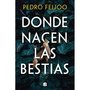 Donde Nacen Las Bestias / Where Beasts Are Born - by  Pedro Feijoo (Paperback) - 1 of 1