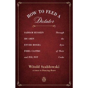 How to Feed a Dictator - by  Witold Szablowski (Paperback) - 1 of 1