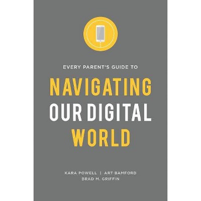 Every Parent's Guide to Navigating our Digital World - by  Kara Powell & Art Bamford & Brad M Griffin (Paperback)