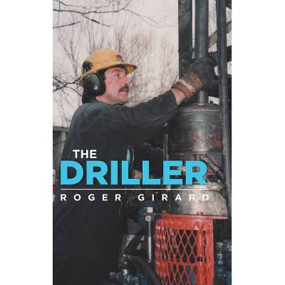 The Driller - by  Roger Girard (Hardcover)