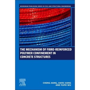 The Mechanism of Fibre-Reinforced Polymer Confinement in Concrete Structures - (Woodhead Publishing Civil and Structural Engineering) (Paperback) - 1 of 1
