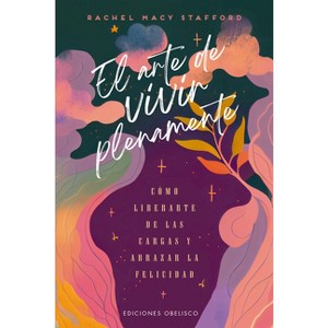 Arte de Vivir Plenamente, El - by  Rachel Macy Stafford (Paperback) - 1 of 1