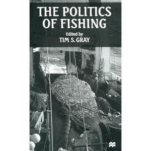 The Politics of Fishing - by  Tim S Gray (Hardcover) - 1 of 1
