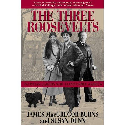 The Three Roosevelts - by  James MacGregor Burns & Susan Dunn (Paperback)