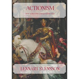 Actionism - How to Become a Responsible Man - by  Lennart Svensson (Paperback) - 1 of 1