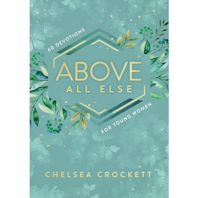 Above All Else - by  Chelsea Crockett Hurst (Hardcover)