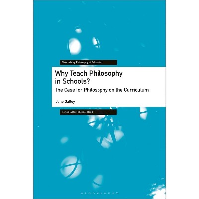 Why Teach Philosophy in Schools? - (Bloomsbury Philosophy of Education) by  Jane Gatley (Paperback)