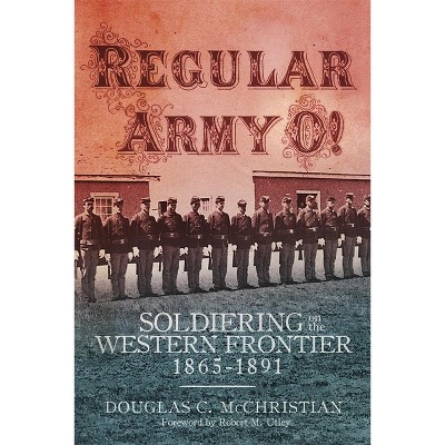 Regular Army O! - by  Douglas C McChristian & Robert M Utley (Hardcover)