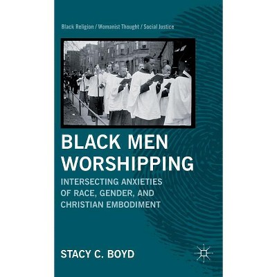 Black Men Worshipping - (Black Religion/Womanist Thought/Social Justice) by  S Boyd (Hardcover)