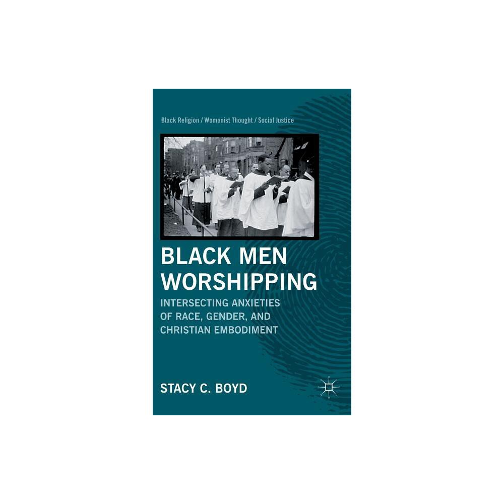 Black Men Worshipping - (Black Religion/Womanist Thought/Social Justice) by S Boyd (Hardcover)