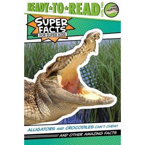 Alligators and Crocodiles Can't Chew! - (Super Facts for Super Kids) by Thea Feldman - 1 of 1