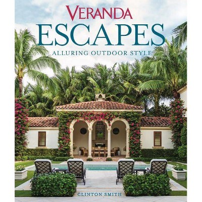 Veranda Escapes: Alluring Outdoor Style - by  Clinton Smith & Veranda (Hardcover)