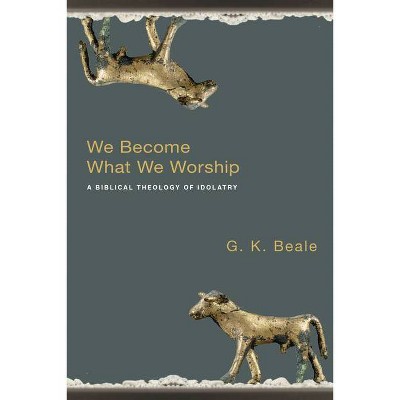 We Become What We Worship - by  G K Beale (Paperback)