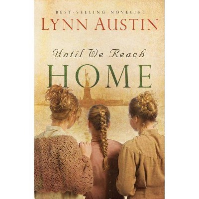 Until We Reach Home - by  Lynn Austin (Paperback)