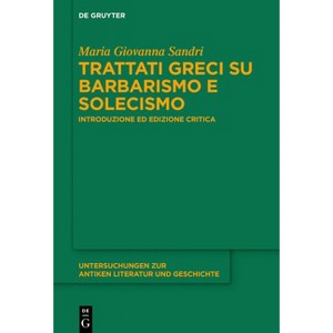 Trattati Greci Su Barbarismo E Solecismo - (Untersuchungen Zur Antiken Literatur Und Geschichte) by  Maria Giovanna Sandri (Hardcover) - 1 of 1