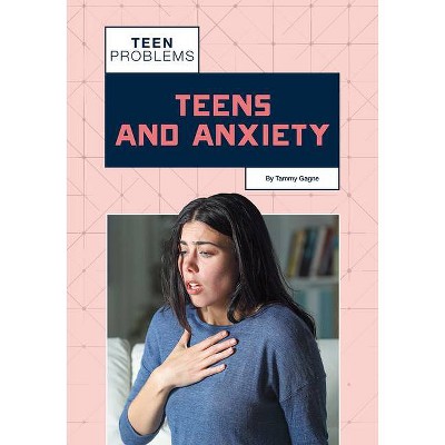 Teens and Anxiety - (Teen Problems) by  Tammy Gagne (Hardcover)