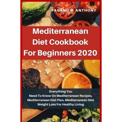 Mediterranean Diet Cookbook For Beginners 2020 - by  Pagano G Anthony (Paperback)