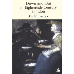 Down and Out in Eighteenth-Century London - by  Tim Hitchcock (Paperback) - 1 of 1