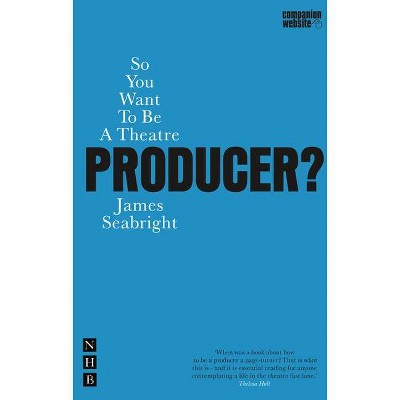 So You Want to Be a Theatre Producer? - (Nick Hern Books) by  James Seabright (Paperback)