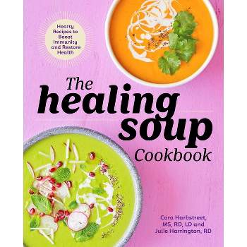 The Healing Soup Cookbook - by  Cara Harbstreet & Julie Harrington (Paperback)