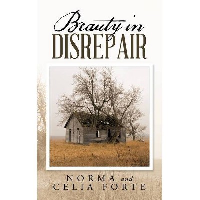 Beauty in Disrepair - by  Norma Forte & Celia Forte (Paperback)