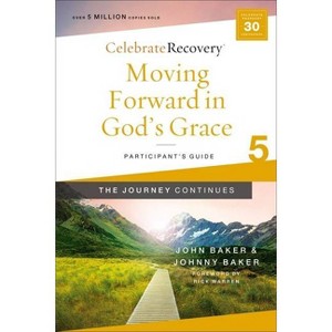 Moving Forward in God's Grace: The Journey Continues, Participant's Guide 5 - (Celebrate Recovery) by  John Baker & Johnny Baker (Paperback) - 1 of 1