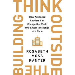Think Outside the Building - by  Rosabeth Moss Kanter (Hardcover) - 1 of 1