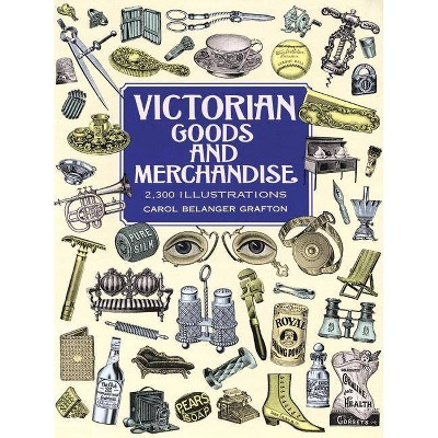 Victorian Goods and Merchandise - (Dover Pictorial Archive) by  Carol Belanger Grafton (Paperback)