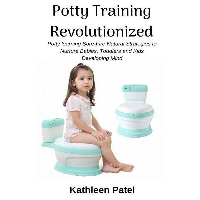 Potty Training Revolutionized - by  Kathleen Patel (Paperback)