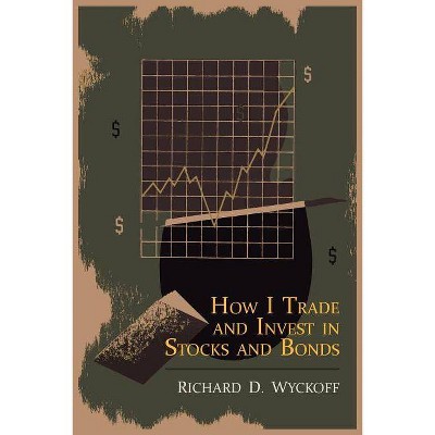 How I Trade and Invest in Stocks and Bonds - by  Richard D Wyckoff (Paperback)