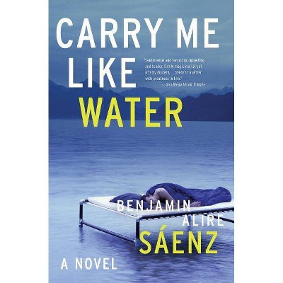 Carry Me Like Water - by  Benjamin Alire Saenz (Paperback)