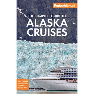 Fodor's the Complete Guide to Alaska Cruises - (Full-Color Travel Guide) by  Fodor's Travel Guides (Paperback) - 1 of 1