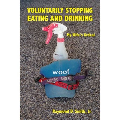 Voluntarily Stopping Eating and Drinking - by  Raymond D Smith (Paperback)