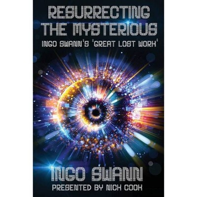 Resurrecting the Mysterious - by  Ingo Swann & Nick Cook (Paperback)