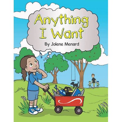 Anything I Want - by  Jolene Menard (Paperback)