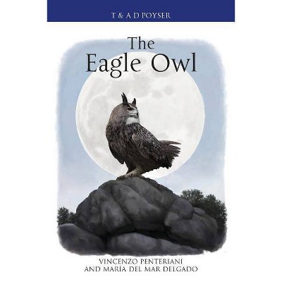 The Eagle Owl - (Poyser Monographs) by  Vincenzo Penteriani & María del Mar Delgado (Hardcover)