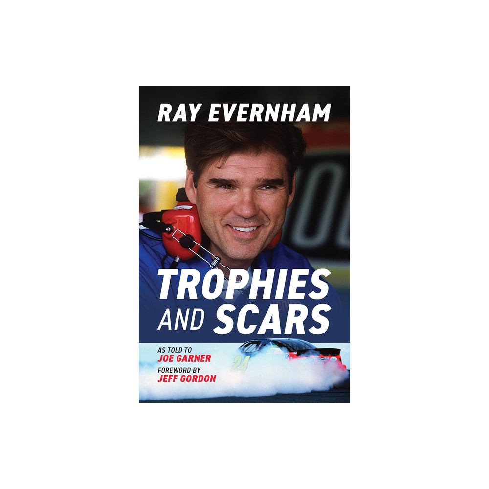 Trophies and Scars - by Ray Evernham (Hardcover)