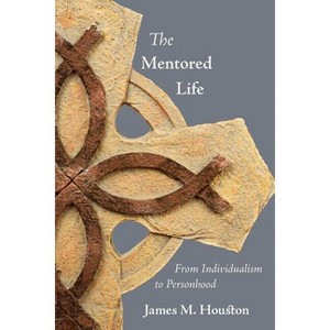 The Mentored Life - by  James M Houston (Paperback) - 1 of 1