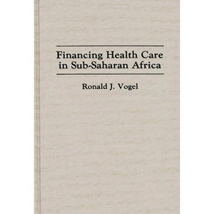 Financing Health Care in Sub-Saharan Africa - (Contributions in Afro-American and African Studies: Contempo) by  Ronald J Vogel (Hardcover) - 1 of 1