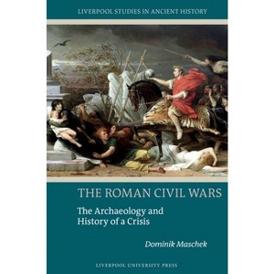 The Roman Civil Wars - (Liverpool Studies in Ancient History) by  Dominik Maschek (Hardcover) - 1 of 1